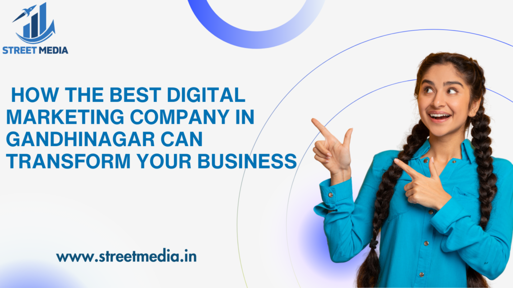 How the Best Digital Marketing Company in Gandhinagar Can Transform Your Business