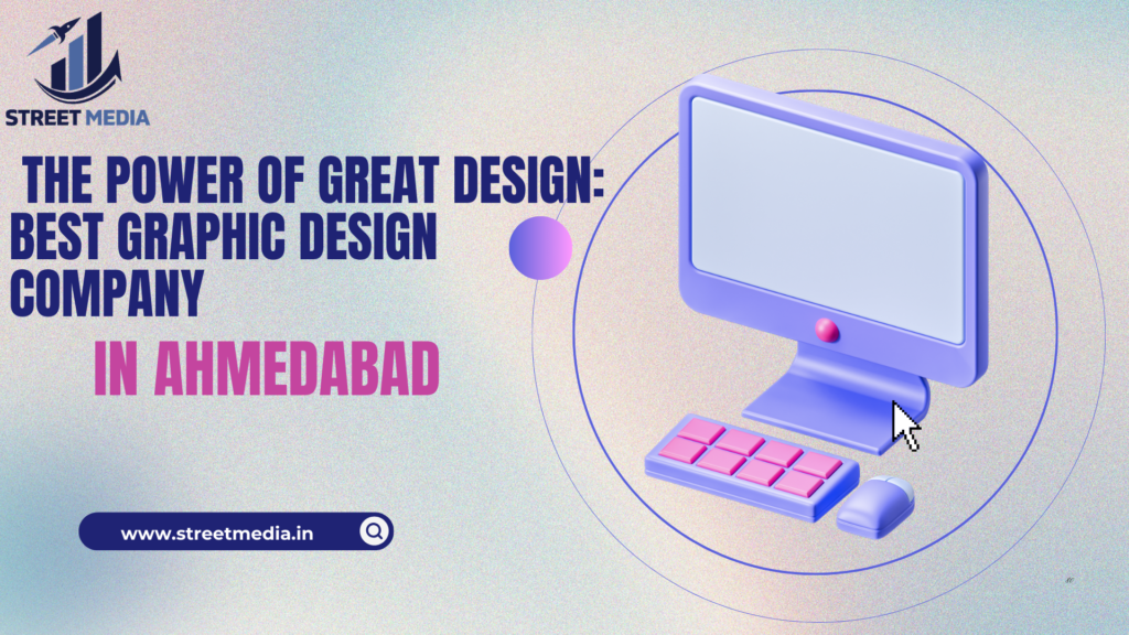 The Power of Great Design: Best Graphic Design Company in Ahmedabad