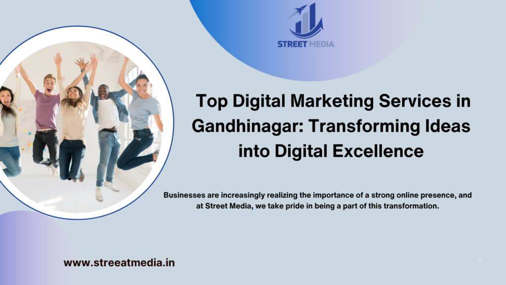 Top Digital Marketing Services in Gandhinagar: Transforming Ideas into Digital Excellence