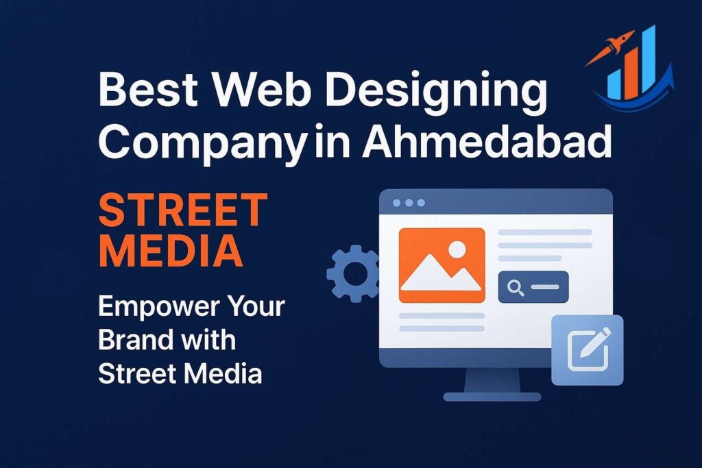 Best Web Designing Company in Ahmedabad – Empower Your Brand with Street Media